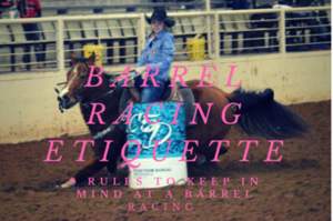 Barrel Racing Etiquette: 9 Rules to Keep in Mind at a Barrel Racing