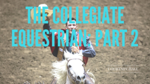 The Collegiate Equestrian: Part 2